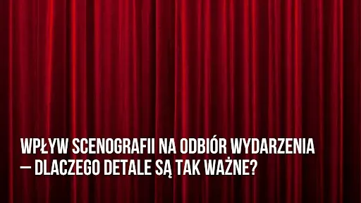 Wpływ scenografii na odbiór wydarzenia